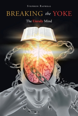 Breaking the Yoke: The Unruly Mind - Stephon Rapheal