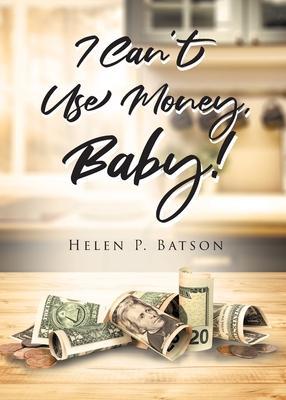 I Can't Use Money, Baby! - Helen P. Batson