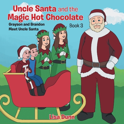 Uncle Santa and the Magic Hot Chocolate: Grayson and Brandon Meet Uncle Santa - Lisa Dunn