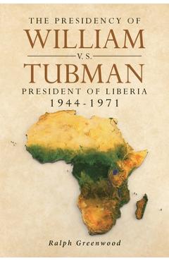 Poza produsului The Presidency of William V.S. Tubman: President of Liberia 1944-1971 - Ralph Greenwood