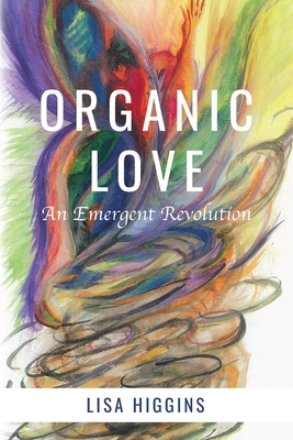 Organic Love: An Emergent Revolution - Lisa Higgins