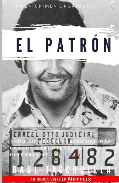El Patron: Todo lo que no sabías del más grande narcotraficante en la historia de Colombia - Raul Tacchuella