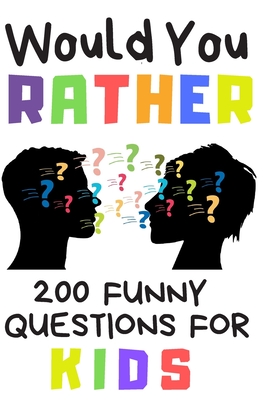 Would You Rather 200 Funny Question For Kids: Fun Book Game For Children And Parents (100 pages 6x9) - Creative Kids Publishing