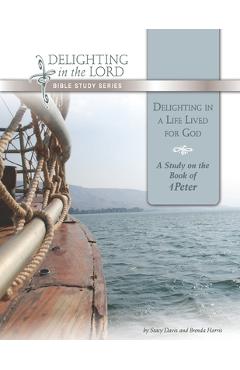 Coperta cărții 'Delighting in a Life Lived for God: A Study on the Book of 1 Peter (Delighting in the Lord Bible Study) - Brenda Harris'