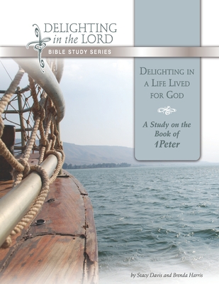 Coperta cărții 'Delighting in a Life Lived for God: A Study on the Book of 1 Peter (Delighting in the Lord Bible Study) - Brenda Harris'