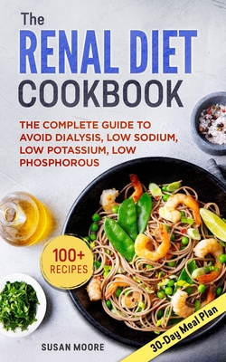 Renal Diet Cookbook: The Complete Guide To Avoid Dialysis, Low Sodium, Low Potassium, Low Phosphorous - Susan Moore