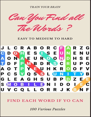 Train Your Brain Can You Find All the Words ? Easy to Medium to Hard Find Each Word If Yo Can 100 Various Puzzles: Word Search Puzzle Book for Adults, - Word Search Books