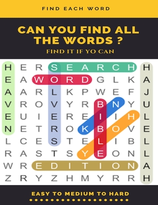Find Each Word Can You Find All the Words ? Find It If Yo Can Easy to Medium to Hard: Word Search Puzzle Book for Adults, large print word search book - Word Search Books