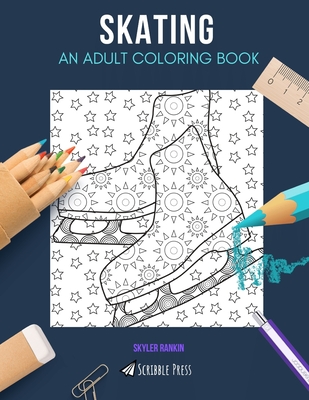 Skating: AN ADULT COLORING BOOK: A Skating Coloring Book For Adults - Skyler Rankin