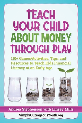 Teach Your Child About Money Through Play: 110] Games/Activities, Tips, and Resources to Teach Kids Financial Literacy at an Early Age - Linsey Mills