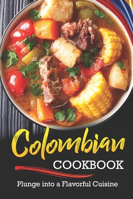 Colombian Cookbook: Plunge into a Flavorful Cuisine - Rachael Rayner