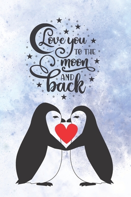 Love You To The Moon And Back: Cute Notebook for Penguin Lovers - Valentine Present for Loved One - Friend Co-Worker - Kids - Love Notes Press