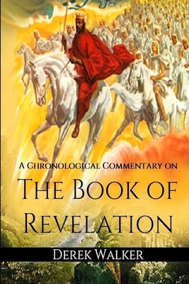 A Chronological Commentary on the Book of Revelation - Derek Walker