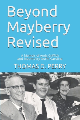 Beyond Mayberry Revised: A Memoir of Andy Griffith and Mount Airy North Carolina - Thomas D. Perry
