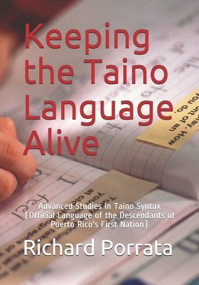 Keeping the Taino Language Alive: Advanced Studies in Taino Syntax - Richard Morrow Porrata