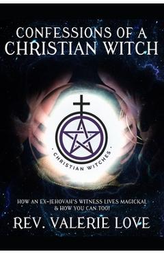 Poza produsului Confessions of a Christian Witch: How an Ex-Jehovah's Witness Lives Magickal & How You Can Too! - 2020 EXPANDED EDITION - Valerie Love