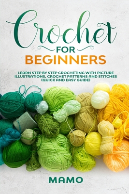 Crochet for Beginners: Learn step by step Crocheting with picture illustrations, Crochet patterns and stitches (Quick and easy guide). - Mamo Montagna