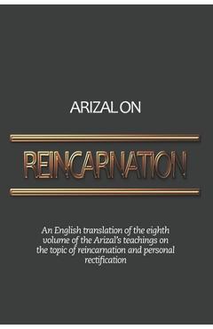 Poza produsului Arizal On Reincarnation: An English translation of the eighth volume of the Arizal's teachings on the topic of reincarnation and personal recti - Pinchas Winston