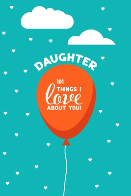 Daughter, 101 Things I Love About You: Personalized gift for your daughter, young or adult. This book is a treasure as a Valentine, birthday gift, or - Sweet Lane Press