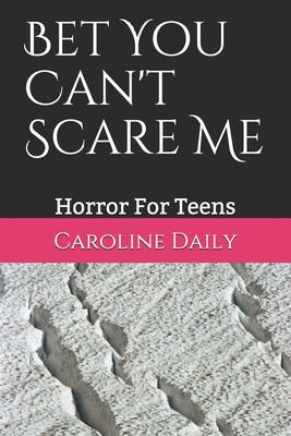 Bet You Can't Scare Me: Horror For Teens - Caroline Daily