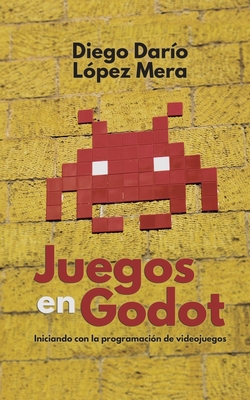 Juegos en Godot: Iniciando con la programacin de videojuegos - Diego Daro Lpez Mera