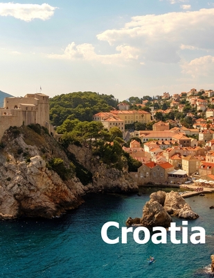 Croatia: Coffee Table Photography Travel Picture Book Album Of A Croatian Country And Zagreb City In Central Europe Large Size - Amelia Boman