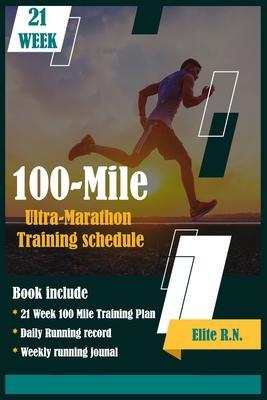 100-Mile Ultra-Marathon Training schedule: The ideal for complete 21 week Training plan for an 100 Mile or 160 Km Ultra marathon with daily running re - Elite R. N.