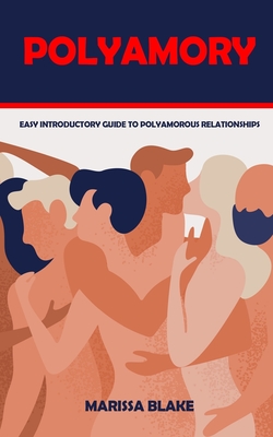 Polyamory: Easy Introductory Guide to Polyamorous Relationships - Marissa Blake
