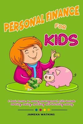 Personal Finance For Kids: A Basic lesson on money management skills include earning, saving, spending and investing money. - Jameka Watkins
