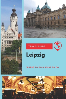 Leipzig Travel Guide: Where to Go & What to Do - Thomas Lee