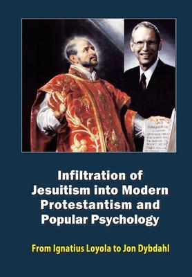 Infiltration of Jesuitism into Modern Protestantism and Popular Psychology: From Ignatius Loyola to Jon Dybdahl - Milos Bogdanovic