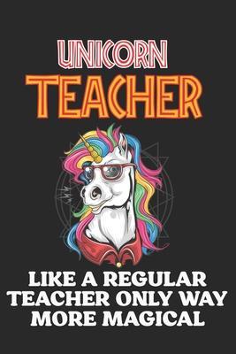 Unicorn Teacher Like A Regular Teacher Only Way More Magical: Teacher Appreciation Gift, Teacher Thank You Gift, Teacher End of the School Year Gift, - Cool Notes