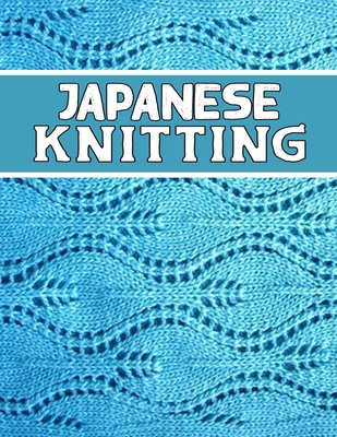 Japanese Knitting: perfect knitter's gift for all Japanese Knitting lovers. if you are beginning knitter this can helps you to do your wo - Kehel Publishing