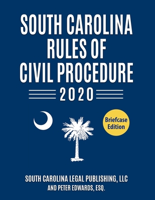 South Carolina Rules of Civil Procedure 2020: Complete Rules in Effect as of January 1, 2020 - Peter Edwards Esq