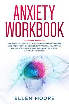 Anxiety Workbook: The Exercises You MUST Follow for Anxiety Therapy and Treatment, Discover How to Win Panic Attacks and Improve Your So - Ellen Moore