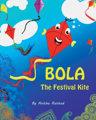 Bola the festival kite: A book about Sankranti/Pongal/Lohri/Uttarayan/Kite festival - Anitha Rathod