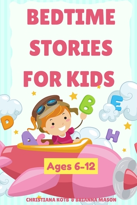 Bedtime Stories For Kids Ages 6-12: A collection of fun and calming stories for children to fall asleep fast - Brianna Mason