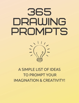 365 Drawing Prompts: A List Of Ideas To Prompt Your Imagination and Spark Creativity Every Day - Rachelle Clevenger