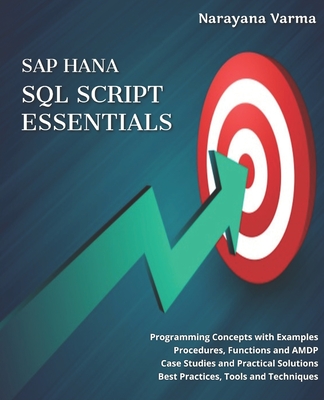 SAP HANA SQL Script Essentials: # Programming Concepts with Examples # Procedures, Functions and AMDP # Case Studies and Practical Solutions # Best Pr - Narayana Varma