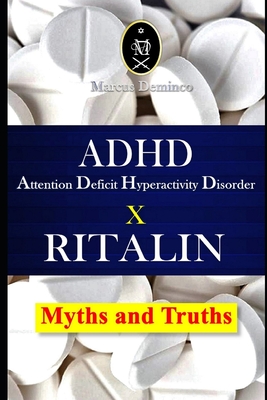 ADHD - Attention Deficit Hyperactivity Disorder X RITALIN - Myths and Truths - Marcus Deminco