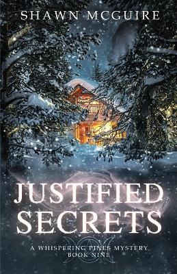 Justified Secrets: A Whispering Pines Mystery, Book 9 - Shawn Mcguire
