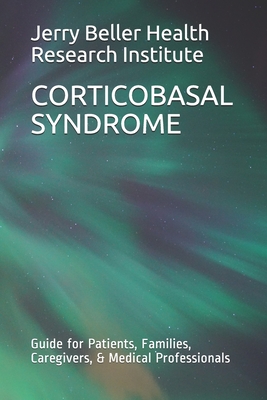 Corticobasal Syndrome: Guide for Patients, Families, Caregivers, & Medical Professionals - Beller Health