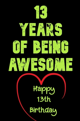 13 Years Of Being Awesome Happy 13th Birthday: 13 Years Old Gift for Boys & Girls - Birthday Gifts Notebook