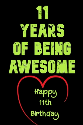 11 Years Of Being Awesome Happy 11th Birthday: 11 Years Old Gift for Boys & Girls - Birthday Gifts Notebook