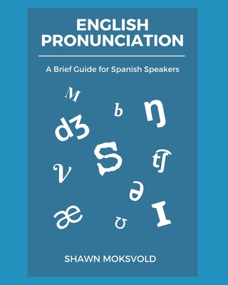 English Pronunciation: A Brief Guide for Spanish Speakers - Shawn Moksvold