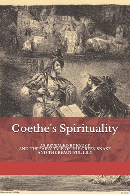 Coperta cărții 'Goethe's Spirituality: as Revealed by Faust and The Fairy Tale of the Green Snake and the Beautiful Lily - Frederick'