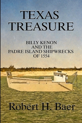 Texas Treasure: Billy Kenon and the Padre Island Shipwrecks of 1554 - Robert H. Baer