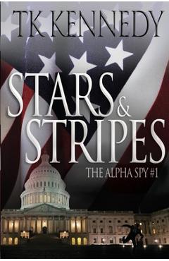 Coperta cărții 'Stars & Stripes: The Alpha Spy #1 - Tk Kennedy'