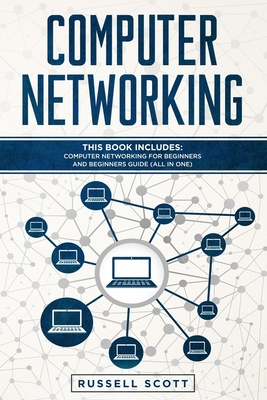 Computer Networking: This Book Includes: Computer Networking for Beginners and Beginners Guide (All in One) - Russell Scott