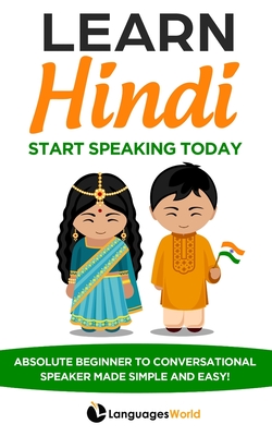 Learn Hindi: Start Speaking Today. Absolute Beginner to Conversational Speaker Made Simple and Easy! - Languages World